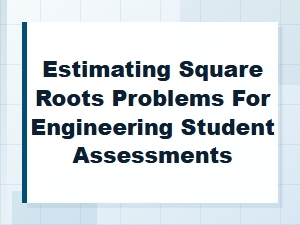 Advanced Engineering Problems for Estimating Square Roots