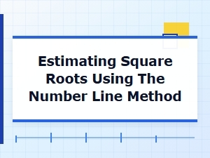 A Quick Guide to Estimating Square Roots on a Number Line