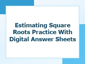 Digital Answer Sheets for Square Root Estimation Practice